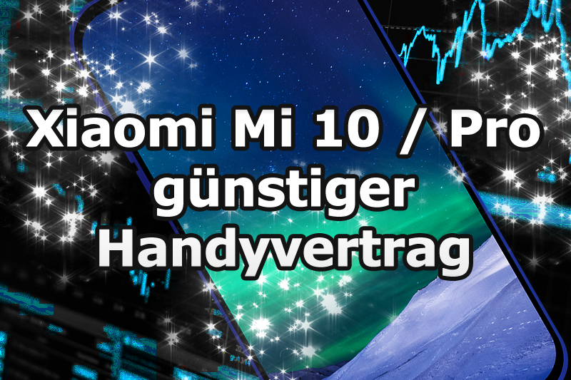 Xiaomi Mi 10 oder Pro mit einem günstigen Handyvertrag